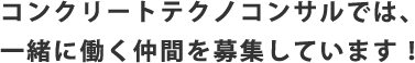 コンクリートテクノコンサルでは、一緒に働く仲間を募集しています！